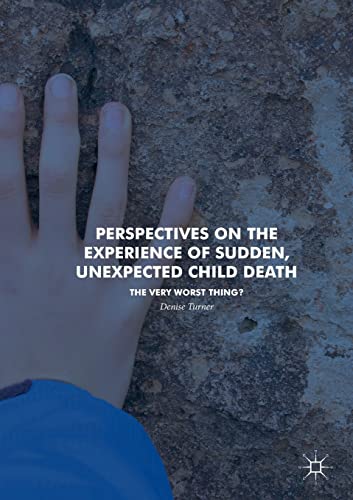 Perspectives on the Experience of Sudden, Unexpected Child Death: The Very Worst Thing?