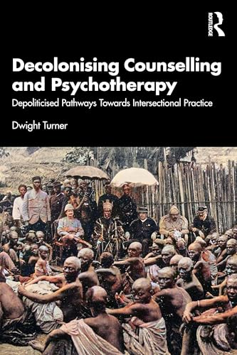 Decolonising Counselling and Psychotherapy: Depoliticised Pathways Towards Intersectional Practice von Routledge