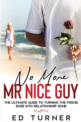 No More Mr. Nice Guy: The Ultimate Guide To Turning The Friend Zone into Relationship Zone von IngramSpark