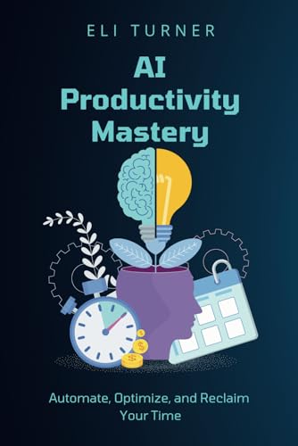 AI Productivity Mastery: Automate, Optimize, and Reclaim Your Time von Independently published
