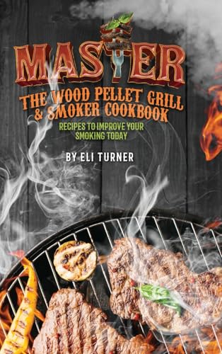 Master the Wood Pellet Grill & Smoker Cookbook von Delicious Receipe Publishing