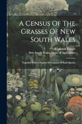 A Census Of The Grasses Of New South Wales: Together With A Popular Description Of Each Species von Legare Street Press