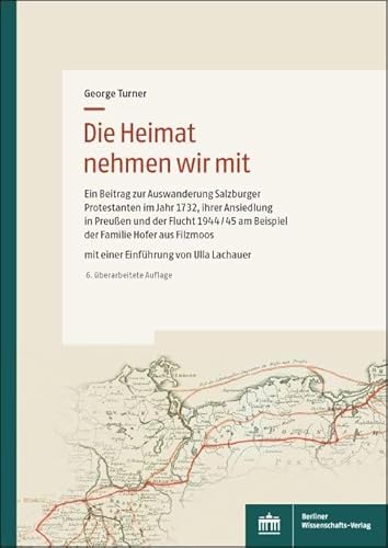 Die Heimat nehmen wir mit: Ein Beitrag zur Auswanderung Salzburger Protestanten im Jahr 1732, ihrer Ansiedlung in Preußen und der Flucht 1944/45 am ... Mit einer Einführung von Ulla Lachauer von Berliner Wissenschafts-Verlag