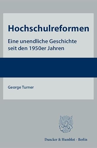 Hochschulreformen.: Eine unendliche Geschichte seit den 1950er Jahren.
