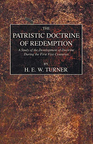 The Patristic Doctrine of Redemption: A Study of the Development of Doctrine during the First Five Centuries