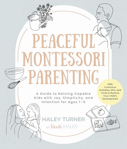 Peaceful Montessori Parenting: A Guide to Raising Capable Kids with Joy, Simplicity, and Intention for Ages 1–6; With Conscious Activities, DIYs, and Tools to Nurture Your Child’s Development Peaceful Montessori Parenting: A Guide to Raising Capable Kids with Joy, Simplicity, and Intention for Ages 1–6; With Conscious Activities, DIYs, and Tools to Nurture Your Child’s Development von Quarry Books