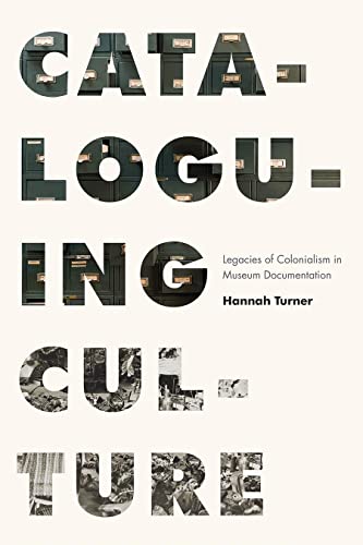 Cataloguing Culture: Legacies of Colonialism in Museum Documentation Cataloguing Culture: Legacies of Colonialism in Museum Documentation