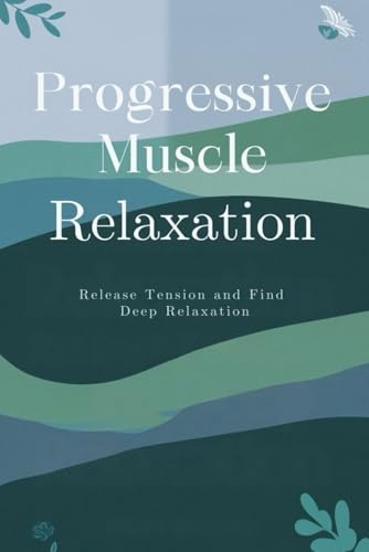 Progressive Muscle Relaxation: Release Tension and Find Deep Relaxation von Independently published