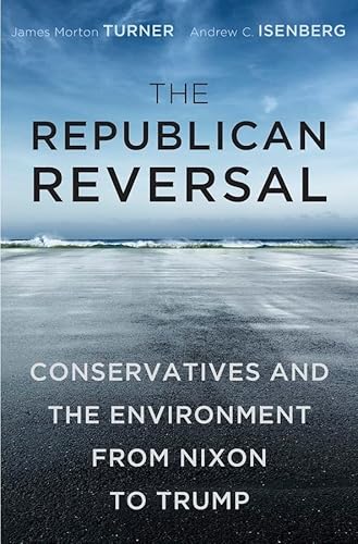 The Republican Reversal: Conservatives and the Environment from Nixon to Trump von Harvard University Press