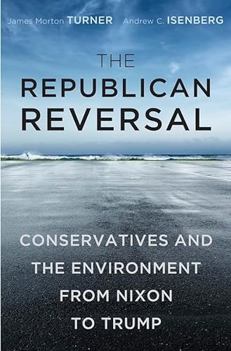 The Republican Reversal: Conservatives and the Environment from Nixon to Trump von Harvard University Press