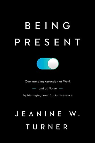 Being Present: Commanding Attention at Work (and at Home) by Managing Your Social Presence von GEORGETOWN UNIV PR