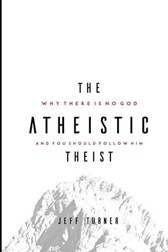 The Atheistic Theist: Why There is No God and You Should Follow Him von CREATESPACE