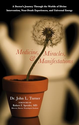 Medicine, Miracles, and Manifestations: A Doctor's Journey Through the Worlds of Divine Intervention, Near-Death Experiences, and Universal Energy Medicine, Miracles, and Manifestations: A Doctor's Journey Through the Worlds of Divine Intervention, Near-Death Experiences, and Universal Energy