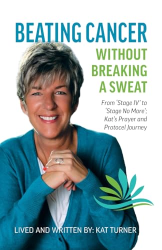 Beating Cancer Without Breaking a Sweat: From "Stage IV" to "Stage No More" Kat's Prayer and Protocel Journey von Palmetto Publishing