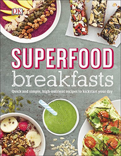 Superfood Breakfasts: Quick and Simple, High-Nutrient Recipes to Kickstart Your Day von DK