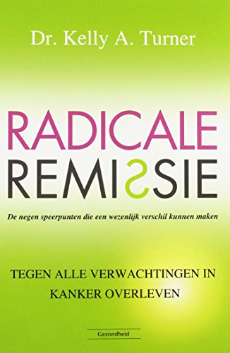 Radicale remissie: de negen speerpunten die een wezenlijk verschil kunnen maken : tegen alle verwachtingen in kanker overleven von Succesboeken.nl