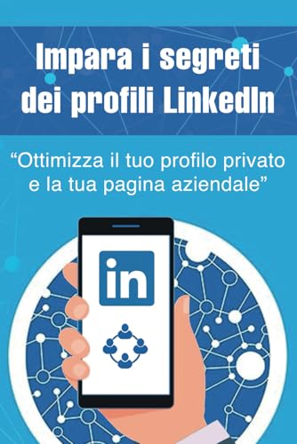 Impara i segreti dei profili LinkedIn: Ottimizza il tuo profilo privato e la tua pagina aziendale von Independently published