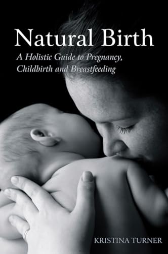 Natural Birth: A Holistic Guide to Pregnancy, Childbirth and Breastfeeding