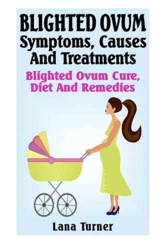 Blighted Ovum : Symptoms, Causes And Treatments: Blighted Ovum Cure, Diet And Remedies von CreateSpace Independent Publishing Platform
