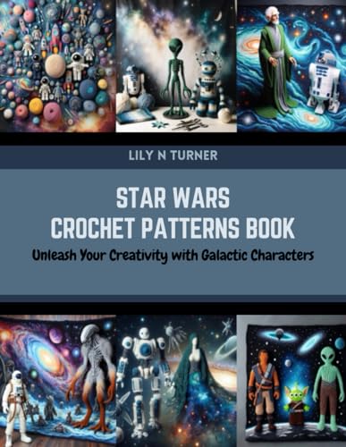 Star Wars Crochet Patterns Book: Unleash Your Creativity with Galactic Characters