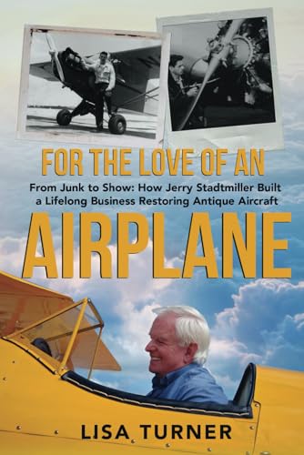 For the Love of an Airplane: From Junk to Show: How Jerry Stadtmiller Built a Lifelong Business Restoring Antique Aircraft von Turner Creek