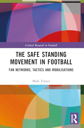 The Safe Standing Movement in Football: Fan Networks, Tactics, and Mobilisations (Critical Research in Football) von Routledge