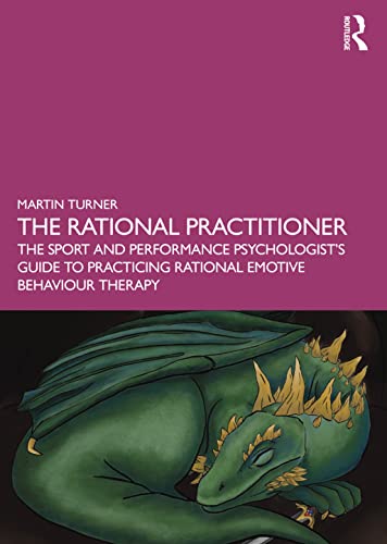 The Rational Practitioner: The Sport and Performance Psychologist’s Guide to Practicing Rational Emotive Behaviour Therapy von Routledge