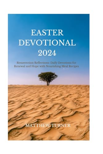 Easter Devotional 2024: Resurrection Reflections: Daily Devotions for Renewal and Hope with Nourishing Meal Recipes von Independently published