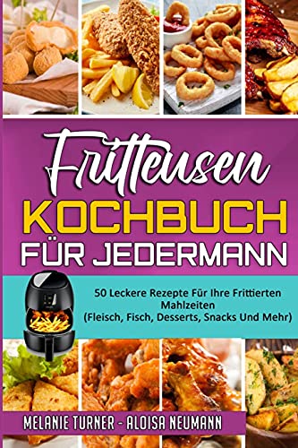 Fritteusen-Kochbuch Für Jedermann: 50 Leckere Rezepte Für Ihre Frittierten Mahlzeiten (Fleisch, Fisch, Desserts, Snacks Und Mehr) (Air Fryer Cookbook for Everyone) (German Version)