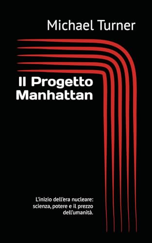 Il Progetto Manhattan: L'inizio dell'era nucleare: scienza, potere e il prezzo dell’umanità. von Independently published