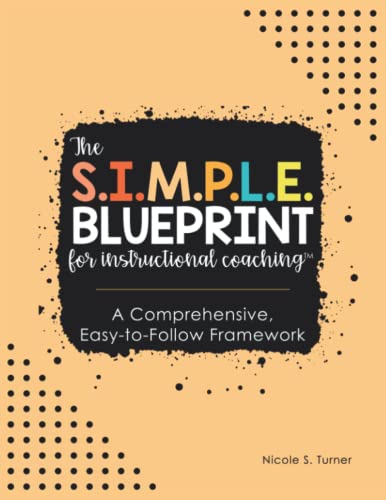 The S.I.M.P.L.E. Blueprint for Instructional Coaching™ Workbook: A Comprehensive, Easy-to-Follow Framework