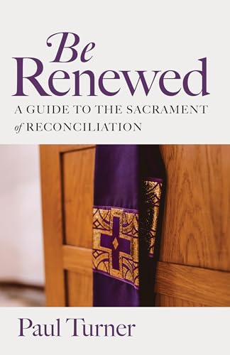 Be Renewed: A Guide to the Sacrament of Reconciliation