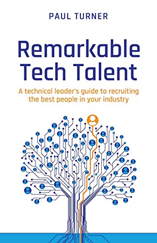 Remarkable Tech Talent: A technical leader’s guide to recruiting the best people in your industry von Rethink Press