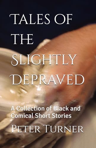 Tales of the Slightly Depraved: A Collection of Black and Comical Short Stories