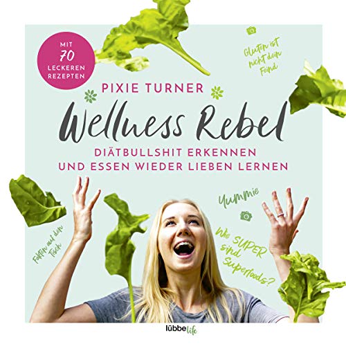 Wellness Rebel. Diätbullshit erkennen und Essen wieder lieben lernen: Diätbullshit erkennen und Essen wieder lieben lernen. Mit 70 leckeren Rezepten von Ehrenwirth Verlag