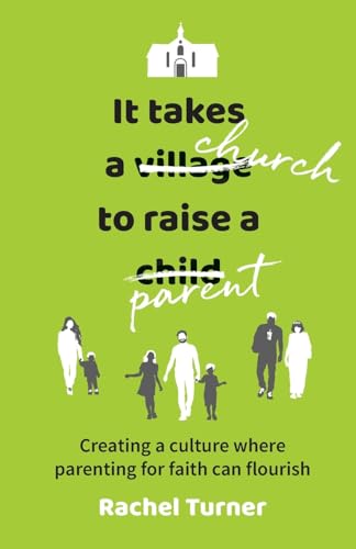 It Takes a Church to Raise a Parent: Creating a culture where parenting for faith can flourish