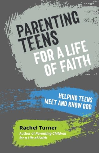 Parenting Teens for a Life of Faith: Helping teens meet and know God