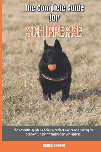 The Complete Guide for Schipperke: The essential guide to being a perfect owner and having an obedient, healthy, and happy Schipperke