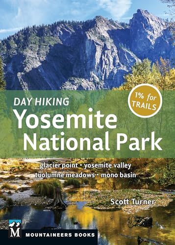 Day Hiking Yosemite National Park: Glacier Point * Yosemite Valley * Tuolumne Meadows * Mono Basin