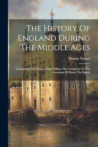 The History Of England During The Middle Ages: Comprising The Reigns From William The Conqueror To The Accession Of Henry The Eighth von Legare Street Press