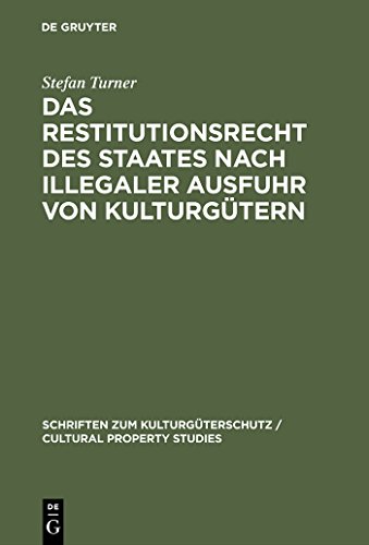 Das Restitutionsrecht des Staates nach illegaler Ausfuhr von Kulturgütern: Eigentumsordnung und völkerrechtliche Zuordnung (Schriften zum Kulturgüterschutz / Cultural Property Studies)