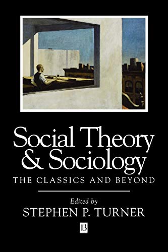 Social Theory and Sociology: The Classics and Beyond (Blackwell Companions to Social Theory)