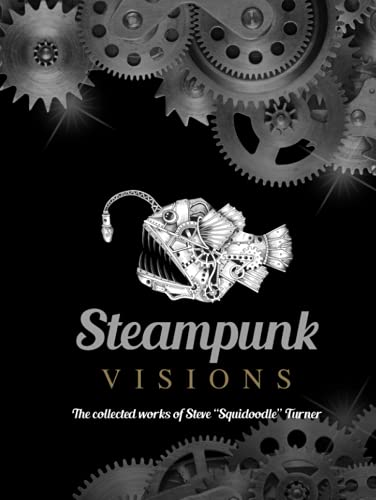 Steampunk Visions: The Collected Works of Steve Squidoodle Turner - Steampunk Illustrations von Independently published