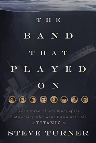 The Band that Played On: The Extraordinary Story of the 8 Musicians Who Went Down with the Titanic von Thomas Nelson