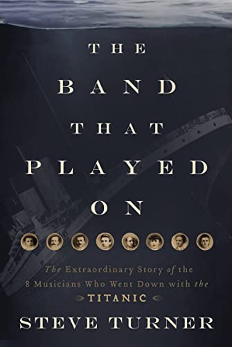 Band that Played On: The Extraordinary Story of the 8 Musicians Who Went Down with the Titanic Band that Played On: The Extraordinary Story of the 8 Musicians Who Went Down with the Titanic von Thomas Nelson