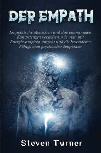 Der Empath: Empathische Menschen und ihre emotionalen Kompetenzen verstehen, wie man mit Energievampiren umgeht und die besonderen Fähigkeiten psychischer Empathen Der Empath: Empathische Menschen und ihre emotionalen Kompetenzen verstehen, wie man mit Energievampiren umgeht und die besonderen Fähigkeiten psychischer Empathen