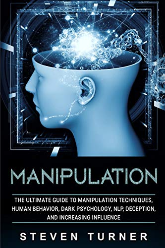 Manipulation: The Ultimate Guide to Manipulation Techniques, Human Behavior, Dark Psychology, NLP, Deception, and Increasing Influence von Independently Published
