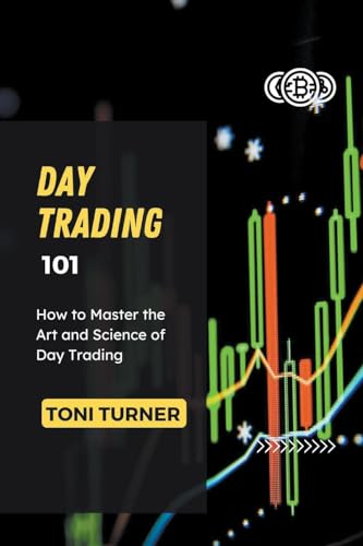 Day Trading 101: How to Master the Art and Science of Day Trading von TONI TURNER