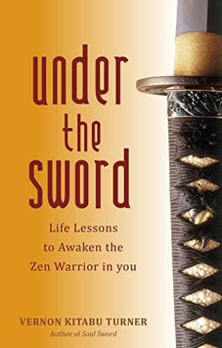 Under the Sword: Life Lessons to Awaken the Zen Warrior in You