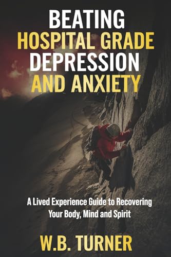 Beating Hospital Grade Depression and Anxiety: A Lived Experience Guide to Recovering Your Body, Mind and Spirit von Bookbaby